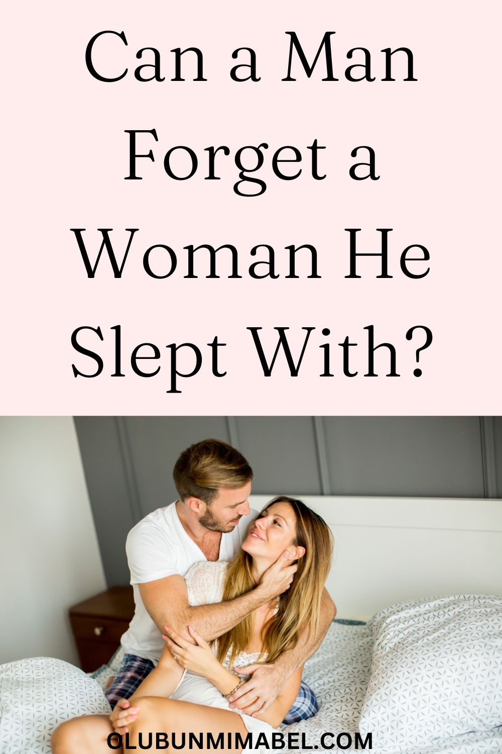 Can A man Forget a Woman He Slept With? Well, It Depends - Olubunmi Mabel |  Crossmap Blogs