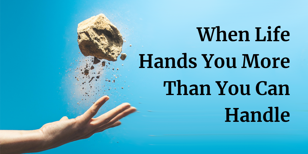 When Life Hands You More Than You Can Handle | Crossmap Blogs