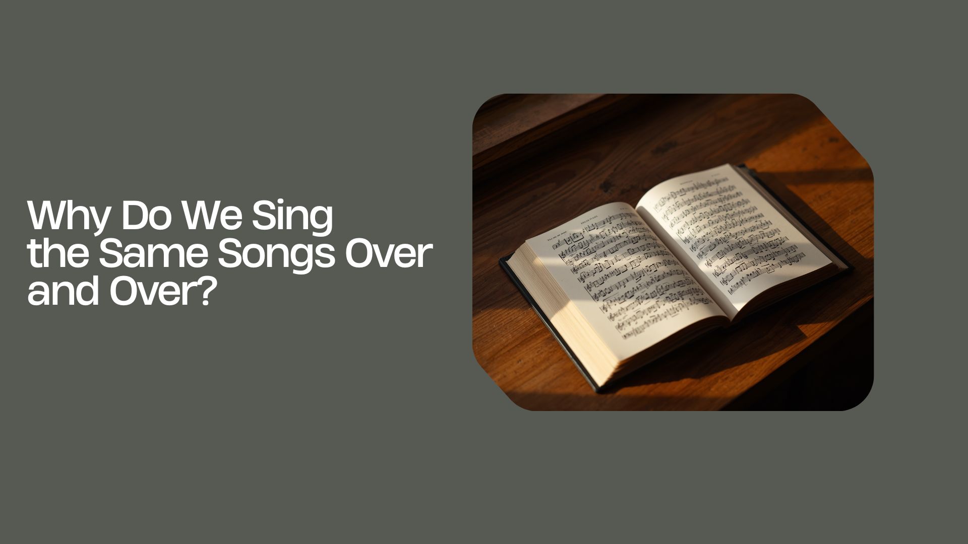 Open sheet music book on a wooden table with warm side lighting, beside the title "Why Do We Sing the Same Songs Over and Over?"