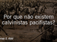 pqnaoexistecalvinistaspacifistas_480x252px-Recovered