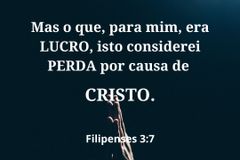 Mas o que, para mim, era lucro, isto considerei perda por causa de Cristo. (1)