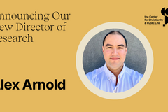 Center for Christianity and Public Life appoints Alex Arnold to newly created role of director of research