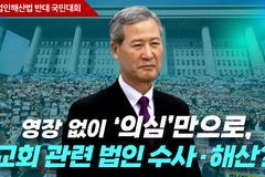 [크리스천투데이 영상] 영장 없이 ‘의심’만으로, 교회 관련 법인 수사·해산?