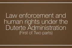 Law enforcement and human rights under the  Duterte Administration (First of Two parts)