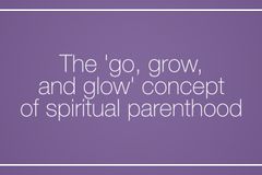 The ‘go, grow, and glow’ concept of spiritual parenthood