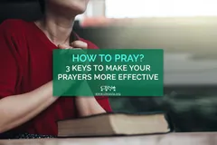 How to Pray? 3 Keys to Make Your Prayers More Effective