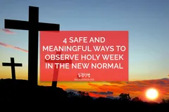 4 Safe and Meaningful Ways to Observe Holy Week in the New Normal