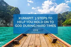 Kumapit: 3 Steps to Help You Hold on to God during Hard Times