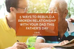 5 Ways to Rebuild a Broken Relationship with Your Dad this Father’s Day