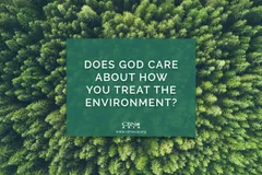 Does God Care About How You Treat the Environment?