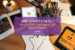 Are Ghosts Real? What Does the Bible Say About Them?