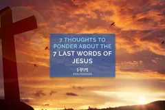 7 Thoughts to Ponder About the 7 Last Words of Jesus