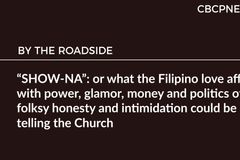 “SHOW-NA”: or what the Filipino love affair with power, glamor, money and politics of folksy honesty and intimidation could be telling the Church