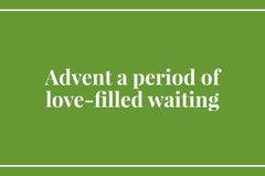 Advent a period of love-filled waiting