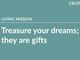Treasure your dreams; they are gifts