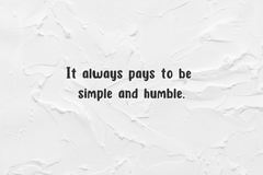 It always pays to be simple and humble