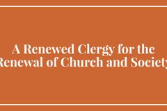 A Renewed Clergy for the Renewal of Church and Society