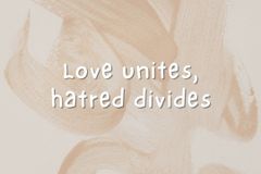 Love unites, hatred divides