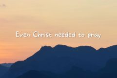 Even Christ needed to pray