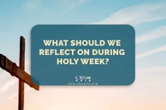 What Should We Reflect on During Holy Week?