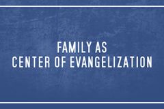 Family as center of evangelization