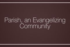 Parish, an Evangelizing Community