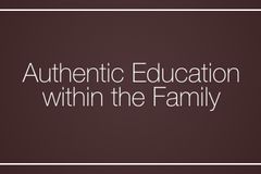 Authentic Education within the Family