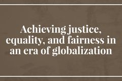 Achieving justice, equality, and fairness in an era of globalization