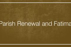 Parish Renewal and Fatima