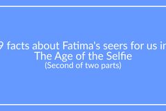 9 facts about Fatima’s seers for us in  The Age of the Selfie (Last of 2 parts)