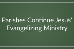 Parishes Continue Jesus’ Evangelizing Ministry