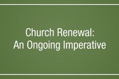 Church Renewal: An Ongoing Imperative