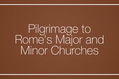 Pilgrimage to Rome’s Major and Minor Churches