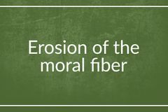 Erosion of the moral fiber