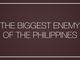 The biggest enemy of the Philippines