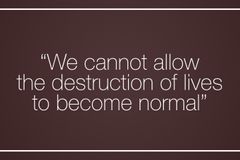 “We cannot allow the destruction of lives to become normal”